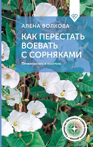 Алёна Волкова Как перестать воевать с сорняками. Профилактика и контроль