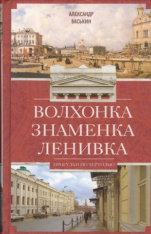 Александр Анатольевич Васькин Волхонка. Знаменка. Ленивка. Прогулки по Чертолью
