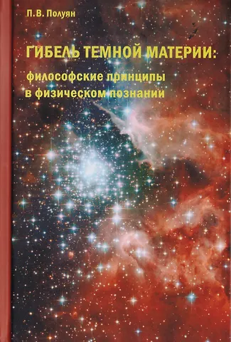 Павел Вадимович Полуян Гибель темной материи. Философские принципы в физическом познании