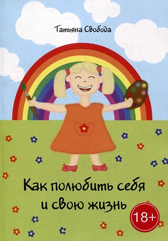 Татьяна Свобода Как полюбить себя и свою жизнь