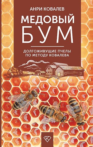 Анри Ефимович Ковалев Медовый бум. Долгоживущие пчелы по методу Ковалева