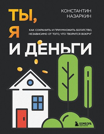 Константин Сергеевич Назаркин Ты, я и деньги. Как сохранить и приумножить богатство, независимо от того, что творится вокруг