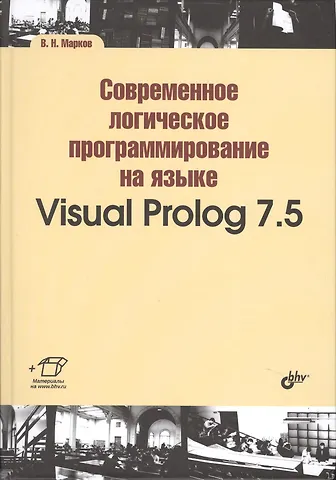 Виталий Николаевич Марков Современное логическое программирование на языке Visual Prolog 7.5: учебник