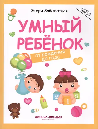 Этери Николаевна Заболотная Умный ребенок: от рождения до года