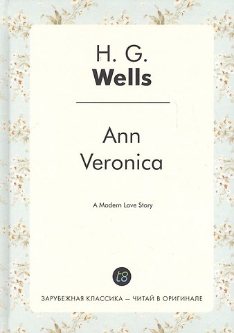Герберт Джордж Уэллс Ann Veronica = Анна-Вероника: роман на англ.яз