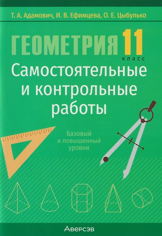 Т. А. Адамович, Оксана Евгеньевна Цыбулько, Ирина Валерьяновна Ефимцева Геометрия. 11 класс. Самостоятельные и контрольные работы (базовый и повышенный уровни)