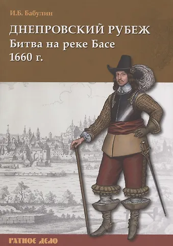 Игорь Борисович Бабулин Днепровский рубеж. Битва на реке Басе 1660 г.