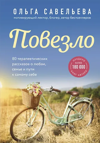 Ольга Александровна Савельева Повезло. 80 терапевтических рассказов о любви, семье и пути к самому себе