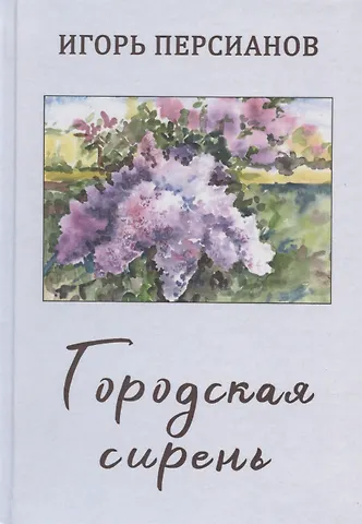Игорь Александрович Персианов Городская сирень. Рассказы о жизни.
