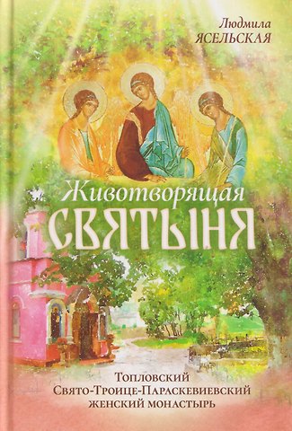 Людмила Ясельская Животворящая святыня. Топловский Свято-Троице-Параскевиевский женский монастырь