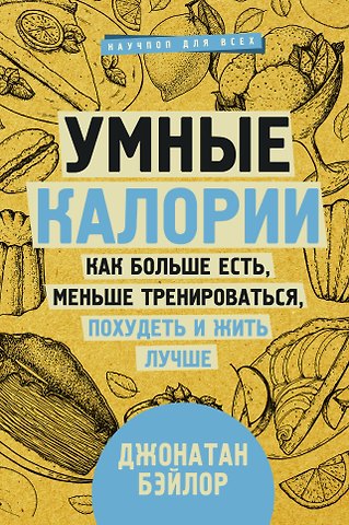 Джонатан Бэйлор Умные калории: как больше есть, меньше тренироваться, похудеть и жить лучше