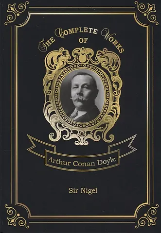 Артур Конан Дойл Sir Nigel = Сэр Найджел. Т. 6: на англ.яз