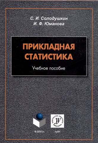 Ирина Фарисовна Юманова, Святослав Игоревич Солодушкин Прикладная статистика. Учебное пособие