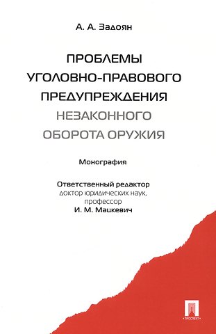 Игорь Михайлович Мацкевич Проблемы уголовно-правового предупреждения незаконного оборота оружия : монография