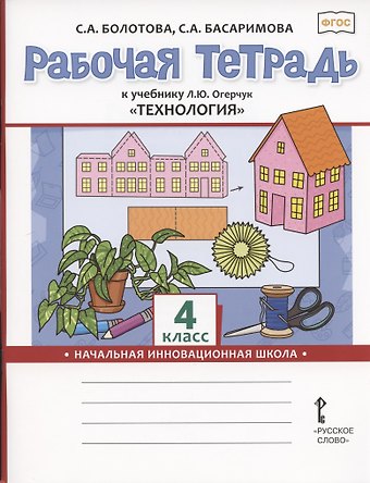 Светлана Алексеевна Болотова Рабочая тетрадь к учебнику Л.Ю. Огерчук Технология для 4 класса общеобразовательных организаций
