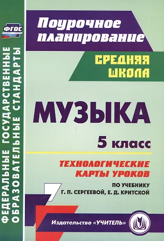 Музыка. 5 класс. Технологические карты уроков по учебнику Г.П. Сергеевой, Е.Д. Критской. ФГОС