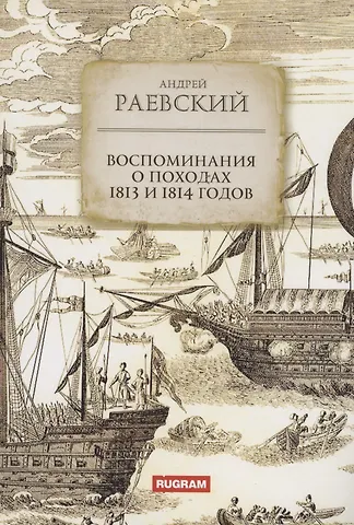 Андрей Федосеевич Раевский Воспоминания о походах 1813 и 1814 годов