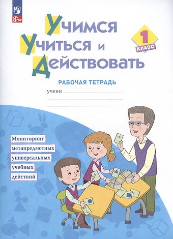 Александра Глебовна Теплицкая, Татьяна Владимировна Беглова, Татьяна Викторовна Меркулова Учимся учиться и действовать. 1 класс. Рабочая тетрадь. Учебное пособие