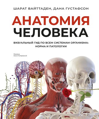 Шарат Вайттаден, Дана Густафсон Анатомия человека. Визуальный гид по всем системам организма: норма и патологии