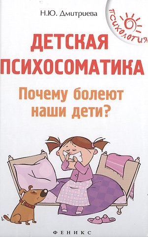 Наталия Юрьевна Дмитриева Детская психосоматика.Почему болеют наши дети?