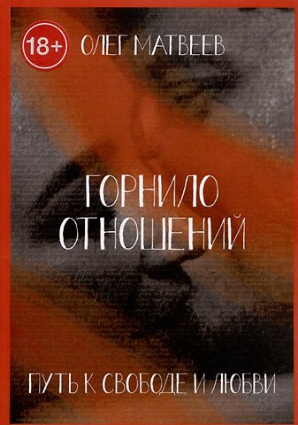 Олег Матвеев Горнило отношений: путь к свободе и любви. Горнило первое