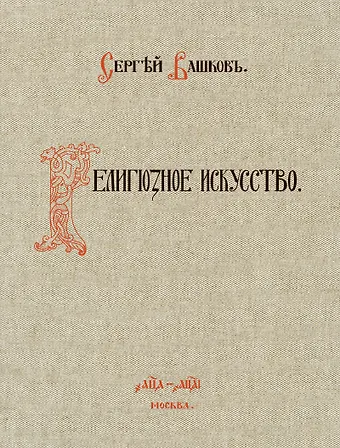 Сергей Вашков Религиозное искусство: сборник работ церковной и гражданской утвари, исполненной Товариществом П.И. Оловянишникова и сыновья. 1901-1910: репринтное издание