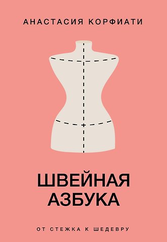 Анастасия Корфиати Швейная азбука. От стежка к шедевру