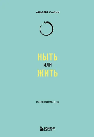 Альберт Рауисович Сафин Ныть или жить: еженедельник