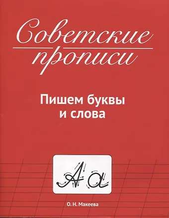 Ольга Николаевна Макеева СОВЕТСКИЕ ПРОПИСИ. ПИШЕМ БУКВЫ И СЛОВА