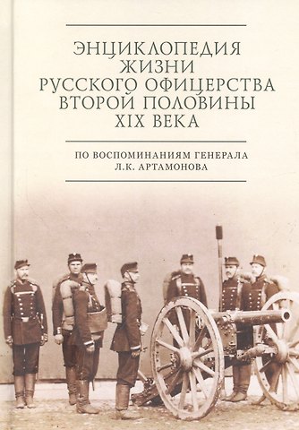 Сергей Эдуардович Зверев Энциклопедия жизни русского офицерства второй половины XIX века (по воспоминаниям генерала Л. К. Артамонова)
