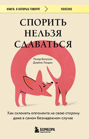 Питер Богоссян, Джеймс Линдси Спорить нельзя сдаваться. Как склонять оппонента на свою сторону даже в самом безнадежном случае