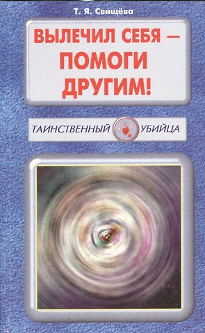 Тамара Яковлевна Свищева Вылечил себя - помоги другим!