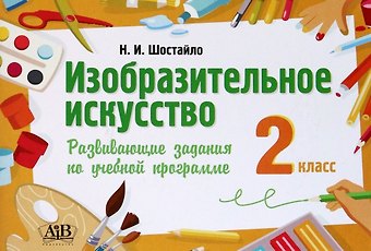 Наталья Ивановна Шостайло Изобразительное искусство. 2 класс. Развивающие задания по учебной программе