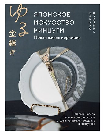 Фудзино Канако Японское искусство кинцуги. Новая жизнь керамики
