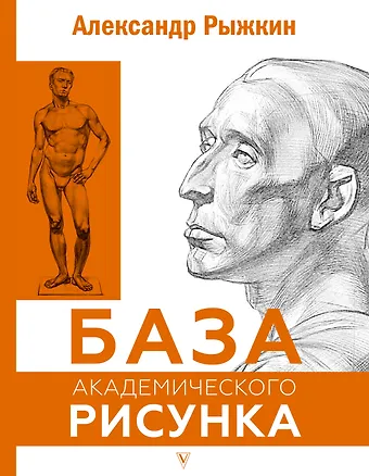 Александр Николаевич Рыжкин База академического рисунка. Фигура человека, голова, портрет и капитель