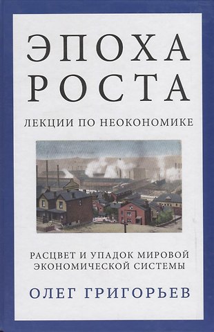 Олег Вадимович Григорьев Эпоха роста. Лекции по неокономике