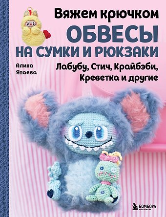 Япаева Алина Зуфаровна Вяжем крючком ОБВЕСЫ на сумки и рюкзаки. Лабубу, Стич, Крайбэби, Креветка и другие
