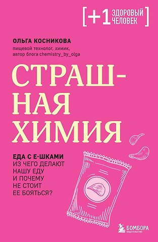 Ольга Игоревна Косникова Страшная химия. Еда с Е-шками. Из чего делают нашу еду и почему не стоит ее бояться?