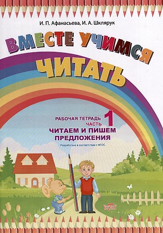 Ирина Петровна Афанасьева, И. А. Шклярук Вместе учимся читать. Читаем и пишем предложения. Рабочая тетрадь. Часть 1