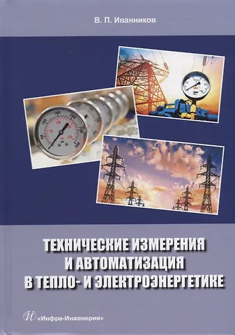 Валерий Павлович Иванников Технические измерения и автоматизация в тепло- и электроэнергетике: учебное пособие