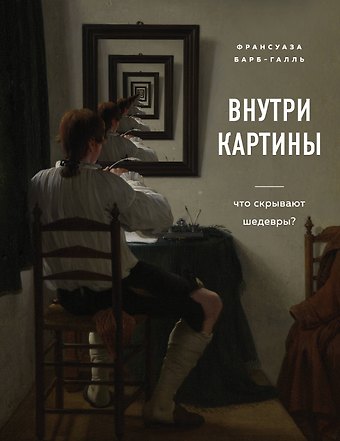 Франсуаза Барб-Галль Внутри картины. Что скрывают шедевры?