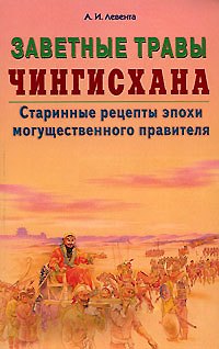 Алексей Иванович Левента Заветные травы Чингисхана Старинные рецепты эпохи могущественного завоевателя (мягк). Левента А. (Диля)