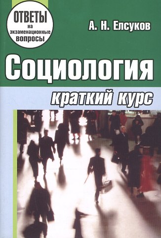 Альберт Николаевич Елсуков Социология: краткий курс: учебное пособие для студентов учреждений, обеспечивающих получение высшего образования . 3-е изд.