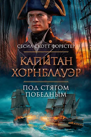Сесил Скотт Форестер Капитан Хорнблауэр. Под стягом победным