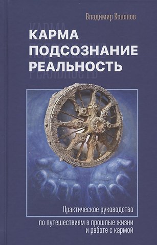 Владимир Вадимович Кононов Карма, подсознание, реальность. Практическое руководство по путешествиям в прошлые жизни и работе с кармой