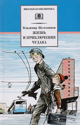Владимир Карпович Железников Жизнь и удивительные приключения чудака (Чудак из шестого Б): повесть