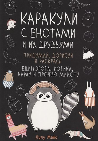 Каракули с енотами и их друзьями: Придумай дорисуй и раскрась единорога, котика, ламу и прочую милоту