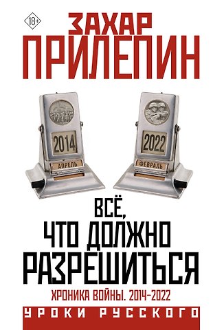 Захар Прилепин Всё, что должно разрешиться. Хроника войны. 2014-2022