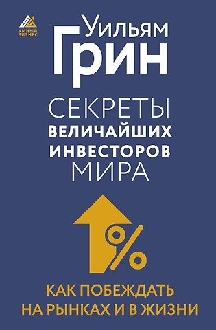 Уильям Грин Секреты величайших инвесторов мира. Как побеждать на рынках и в жизни