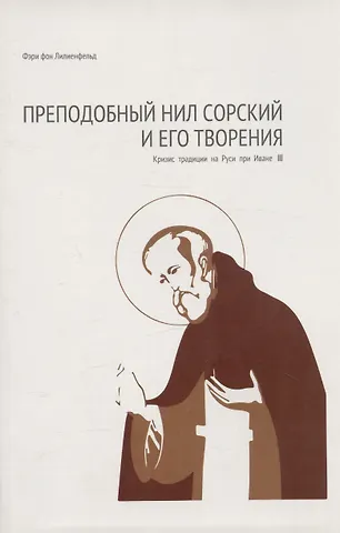 Фери Фон Лилиенфельд Преподобный Нил Сорский и его творения. Кризис традиции на Руси при Иване III